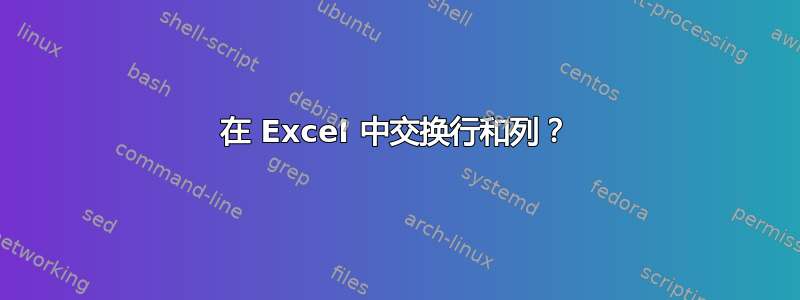 在 Excel 中交换行和列？