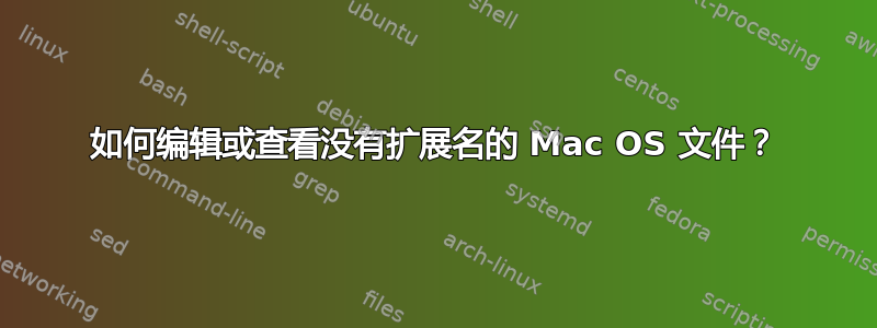 如何编辑或查看没有扩展名的 Mac OS 文件？