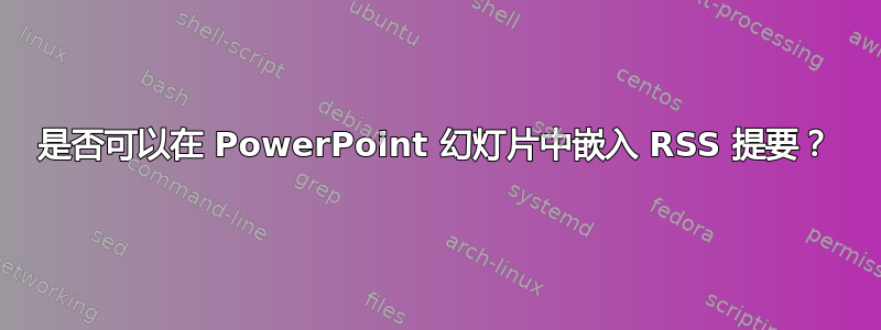 是否可以在 PowerPoint 幻灯片中嵌入 RSS 提要？