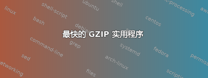 最快的 GZIP 实用程序