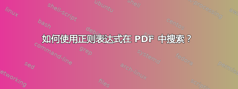 如何使用正则表达式在 PDF 中搜索？