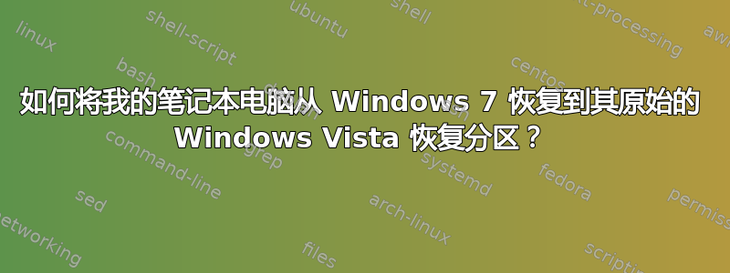 如何将我的笔记本电脑从 Windows 7 恢复到其原始的 Windows Vista 恢复分区？