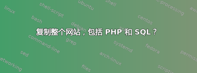 复制整个网站，包括 PHP 和 SQL？