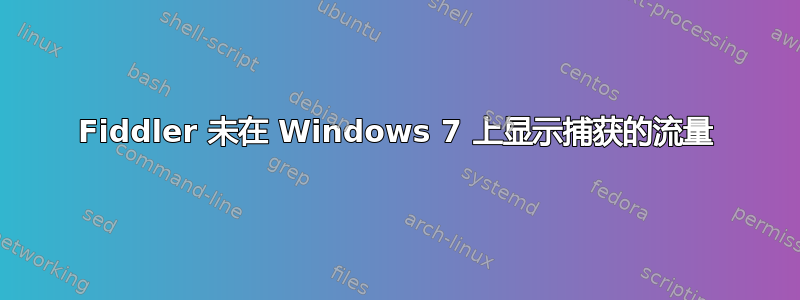 Fiddler 未在 Windows 7 上显示捕获的流量