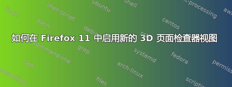 如何在 Firefox 11 中启用新的 3D 页面检查器视图