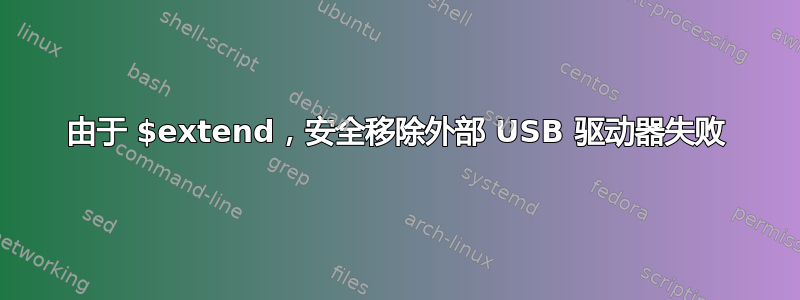 由于 $extend，安全移除外部 USB 驱动器失败