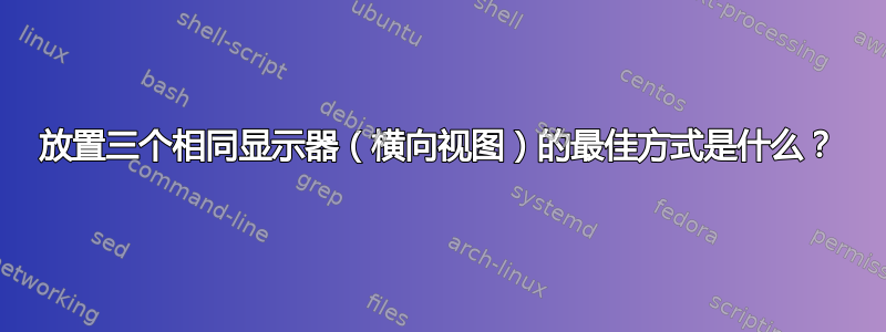 放置三个相同显示器（横向视图）的最佳方式是什么？