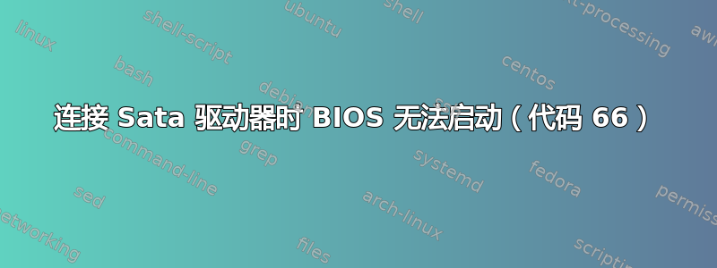 连接 Sata 驱动器时 BIOS 无法启动（代码 66）