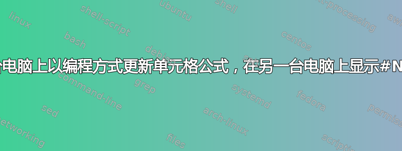 在一台电脑上以编程方式更新单元格公式，在另一台电脑上显示#Name