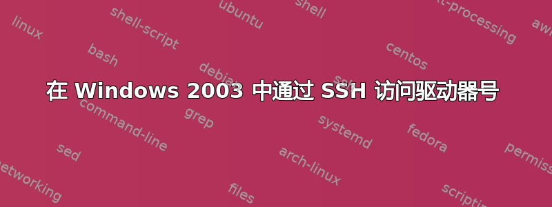 在 Windows 2003 中通过 SSH 访问驱动器号