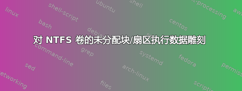 对 NTFS 卷的未分配块/扇区执行数据雕刻