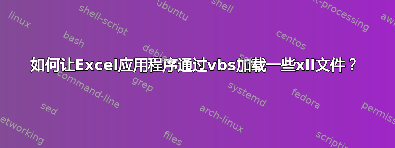 如何让Excel应用程序通过vbs加载一些xll文件？