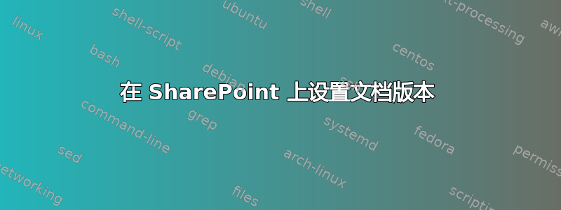 在 SharePoint 上设置文档版本