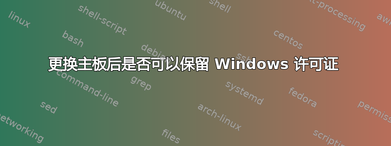 更换主板后是否可以保留 Windows 许可证