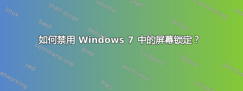 如何禁用 Windows 7 中的屏幕锁定？