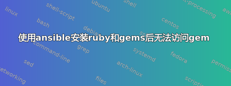 使用ansible安装ruby和gems后无法访问gem