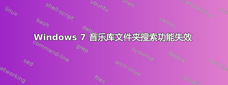 Windows 7 音乐库文件夹搜索功能失效