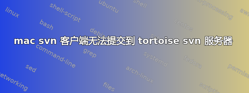 mac svn 客户端无法提交到 tortoise svn 服务器