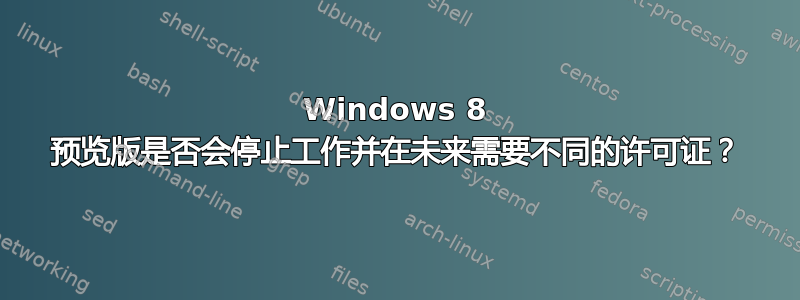 Windows 8 预览版是否会停止工作并在未来需要不同的许可证？