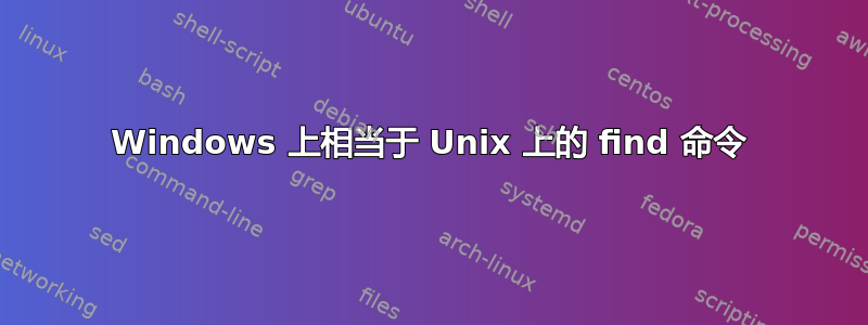 Windows 上相当于 Unix 上的 find 命令