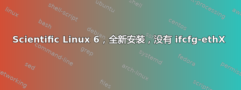 Scientific Linux 6，全新安装，没有 ifcfg-ethX