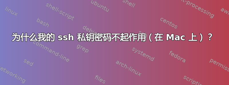 为什么我的 ssh 私钥密码不起作用（在 Mac 上）？