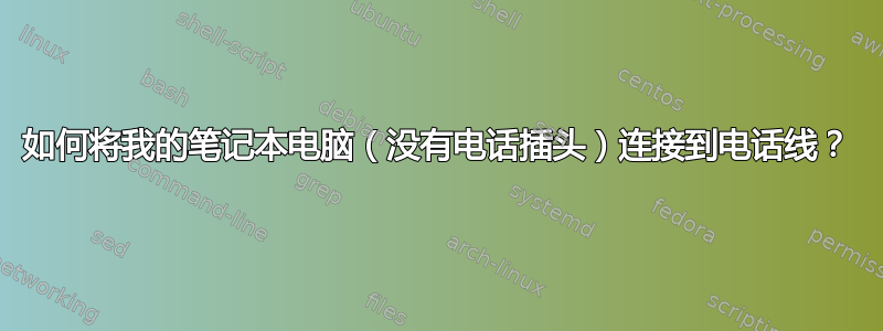 如何将我的笔记本电脑（没有电话插头）连接到电话线？