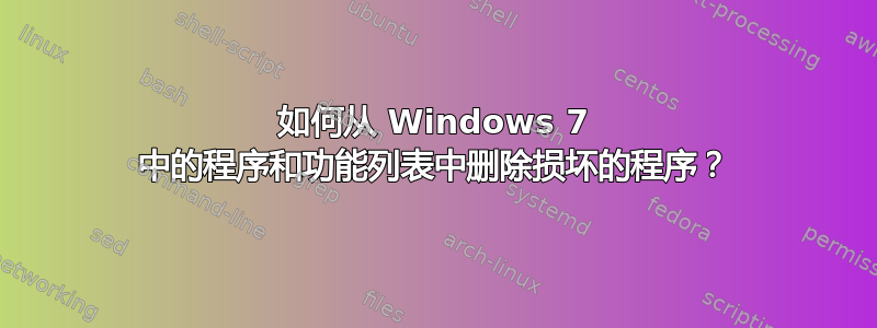 如何从 Windows 7 中的程序和功能列表中删除损坏的程序？