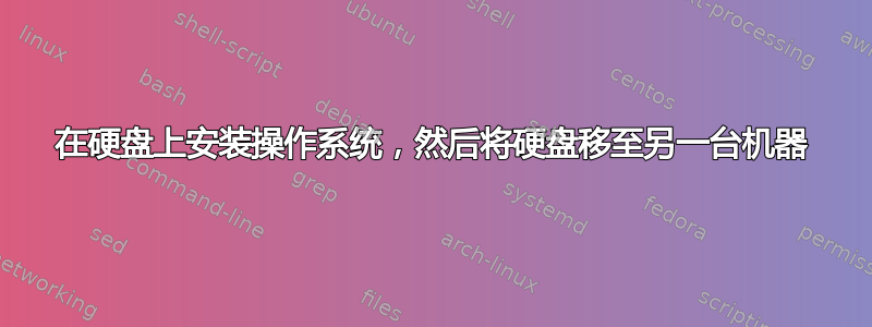 在硬盘上安装操作系统，然后将硬盘移至另一台机器