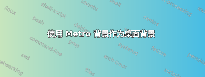 使用 Metro 背景作为桌面背景