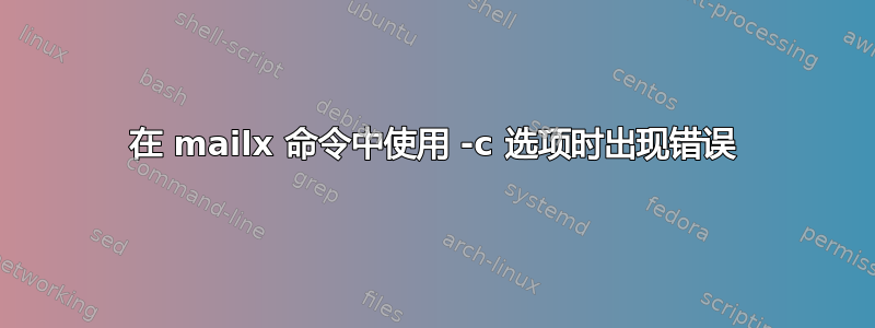 在 mailx 命令中使用 -c 选项时出现错误