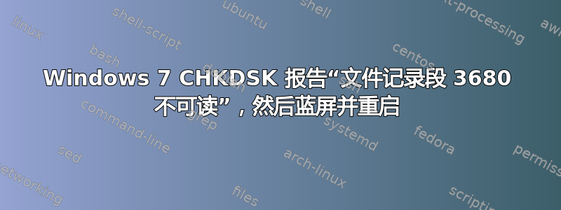 Windows 7 CHKDSK 报告“文件记录段 3680 不可读”，然后蓝屏并重启