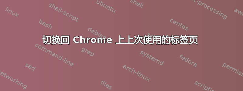 切换回 Chrome 上上次使用的标签页