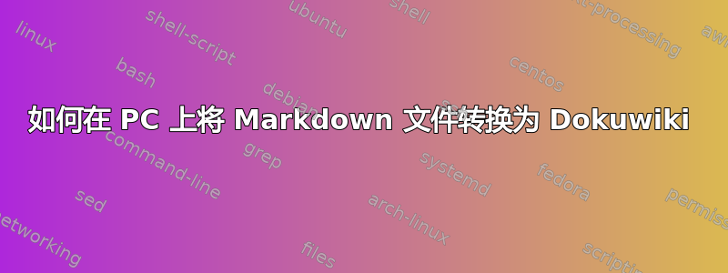 如何在 PC 上将 Markdown 文件转换为 Dokuwiki