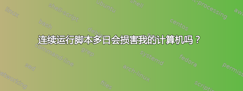 连续运行脚本多日会损害我的计算机吗？