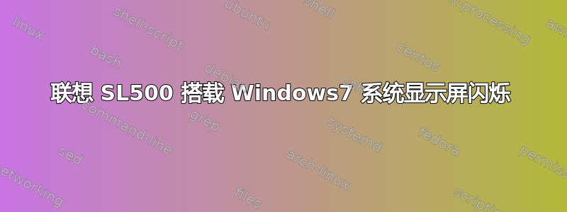 联想 SL500 搭载 Windows7 系统显示屏闪烁