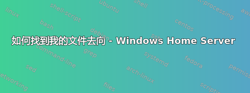 如何找到我的文件去向 - Windows Home Server