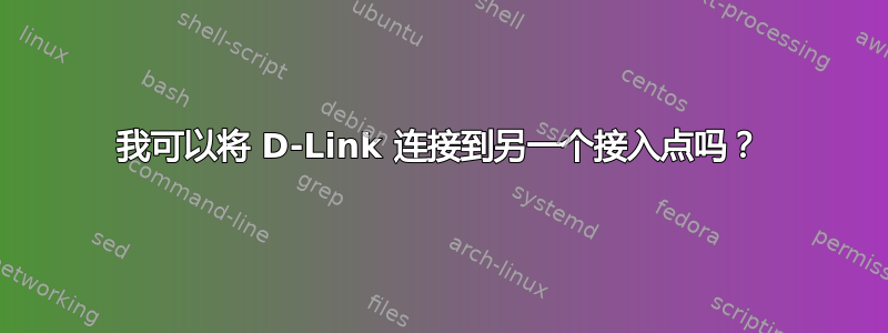 我可以将 D-Link 连接到另一个接入点吗？