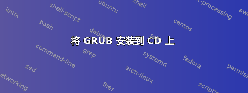 将 GRUB 安装到 CD 上