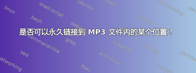 是否可以永久链接到 MP3 文件内的某个位置？