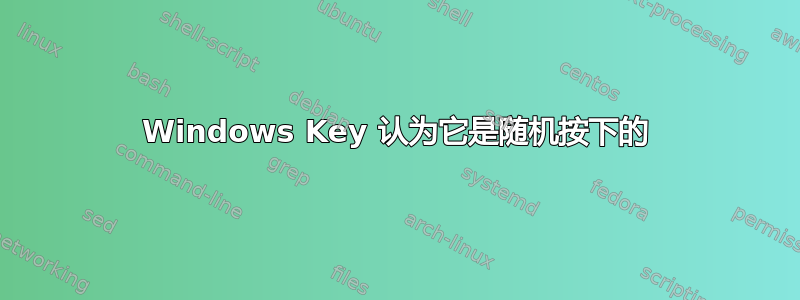 Windows Key 认为它是随机按下的