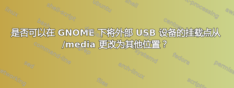 是否可以在 GNOME 下将外部 USB 设备的挂载点从 /media 更改为其他位置？