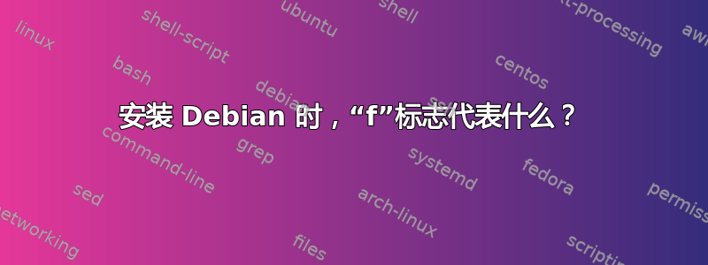 安装 Debian 时，“f”标志代表什么？