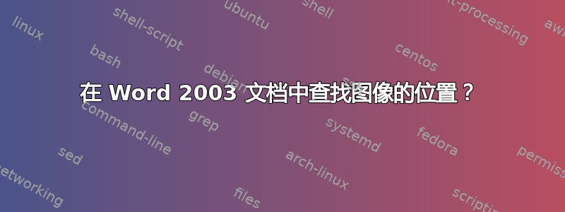 在 Word 2003 文档中查找图像的位置？