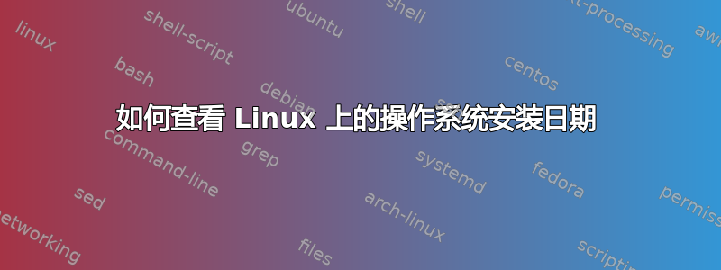 如何查看 Linux 上的操作系统安装日期