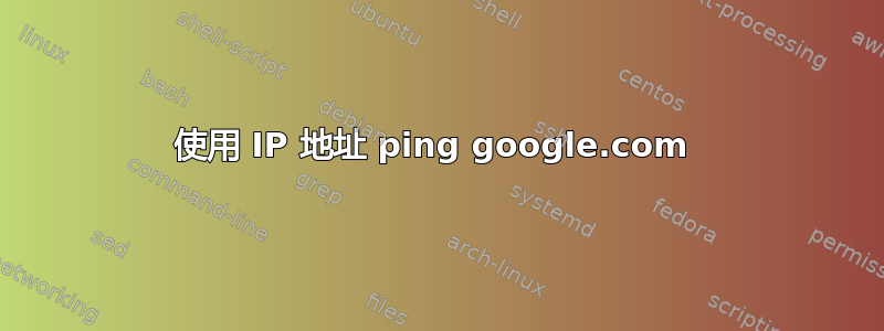 使用 IP 地址 ping google.com 