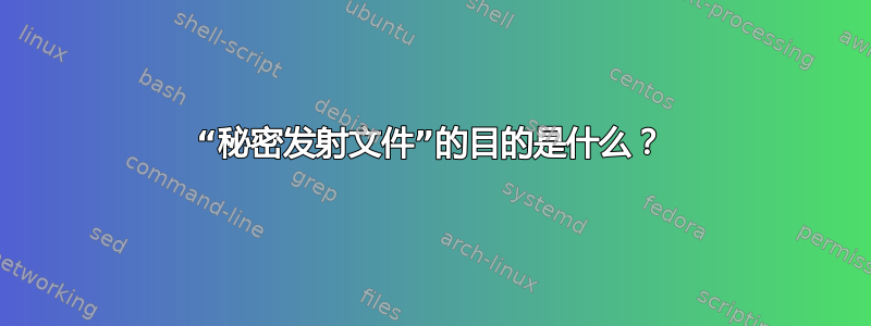 “秘密发射文件”的目的是什么？