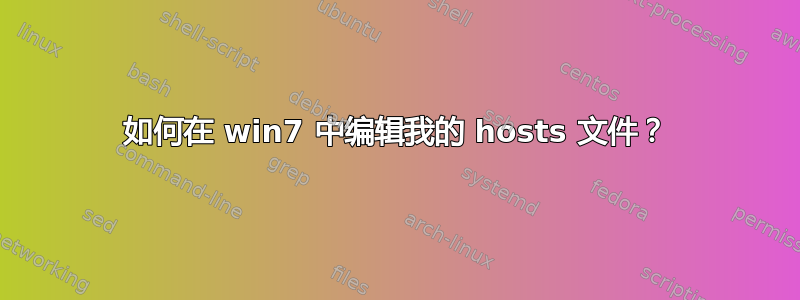 如何在 win7 中编辑我的 hosts 文件？