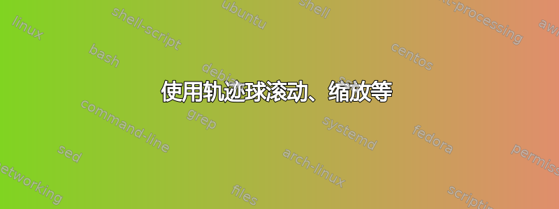 使用轨迹球滚动、缩放等