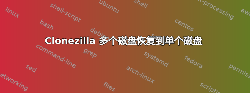 Clonezilla 多个磁盘恢复到单个磁盘